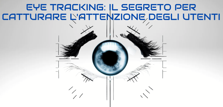 Eye Tracking: il segreto per catturare l’attenzione degli utenti